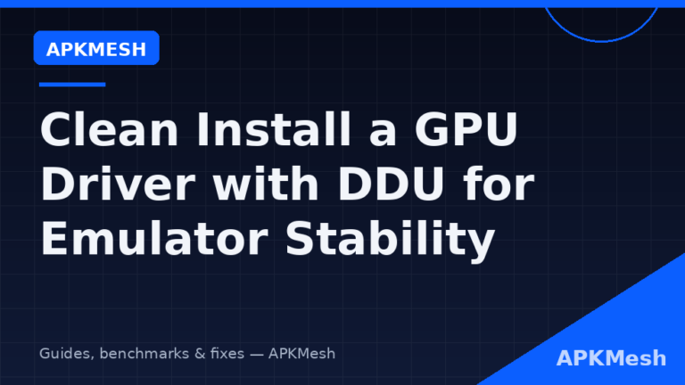 Clean Install a GPU Driver with DDU for Emulator Stability