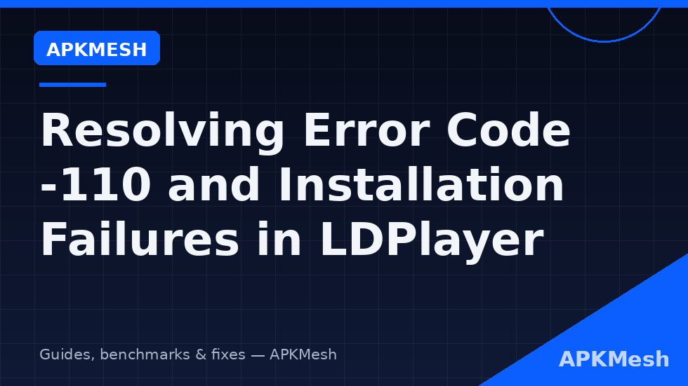 Error code -110 decision diagram for LDPlayer installer failures vs in-emulator app install failures